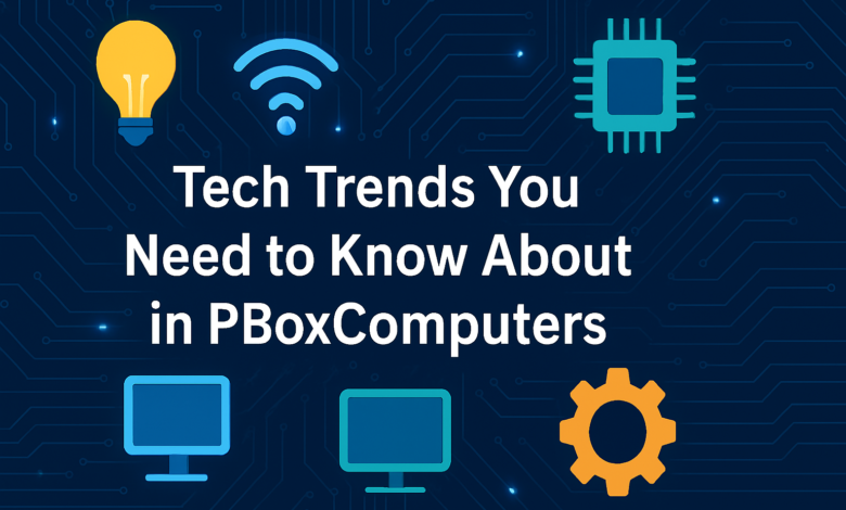 Tech Trends You Need to Know About in PBoxComputers